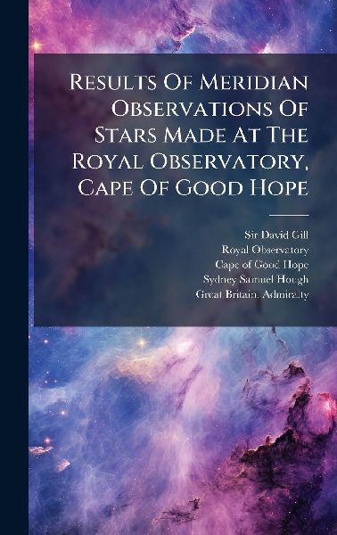 Results Of Meridian Observations Of Stars Made At The Royal Observatory, Cape Of Good Hope