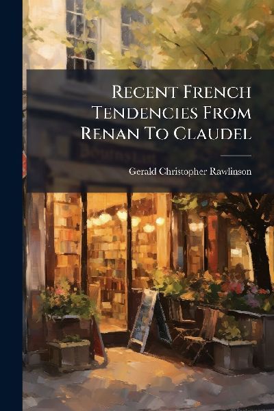 Recent French Tendencies From Renan To Claudel