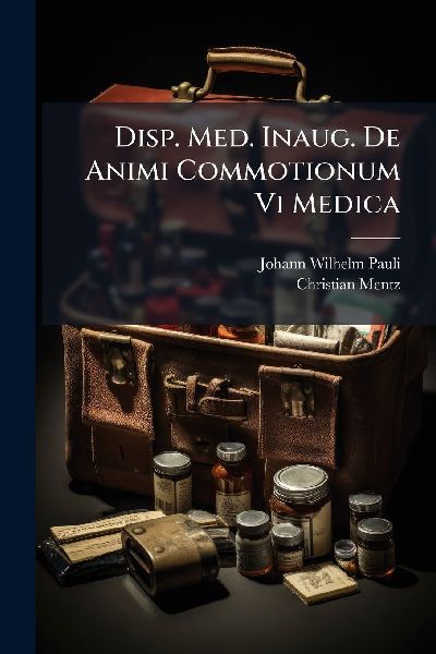 Disp. Med. Inaug. De Animi Commotionum Vi Medica