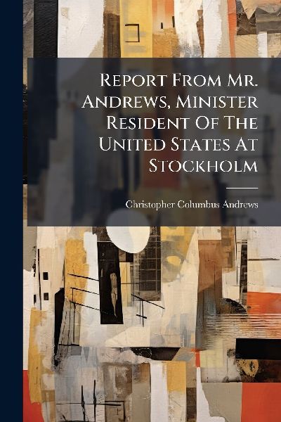 Report From Mr. Andrews, Minister Resident Of The United States At Stockholm
