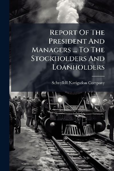Report Of The President And Managers ... To The Stockholders And Loanholders