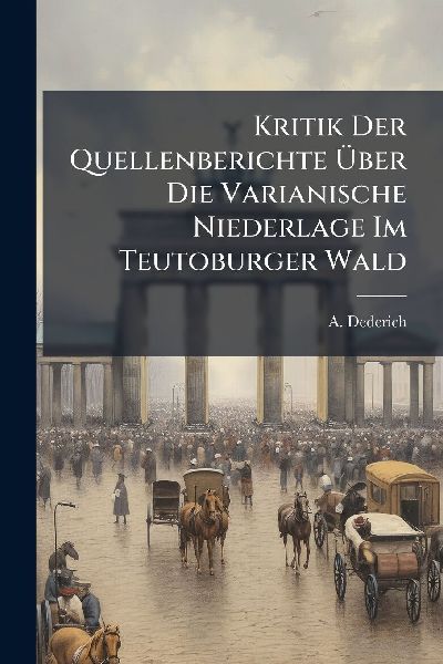 Kritik Der Quellenberichte Ã&#156;ber Die Varianische Niederlage Im Teutoburger Wald