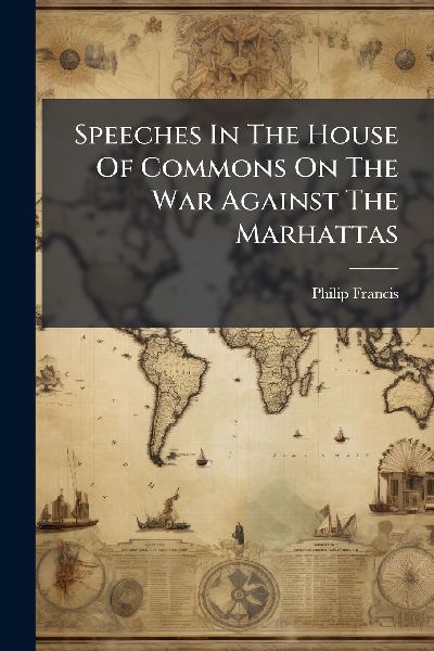 Speeches In The House Of Commons On The War Against The Marhattas