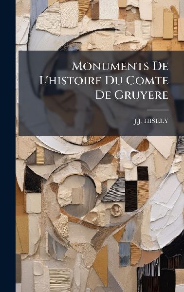 Monuments De L'histoire Du Comte De Gruyere