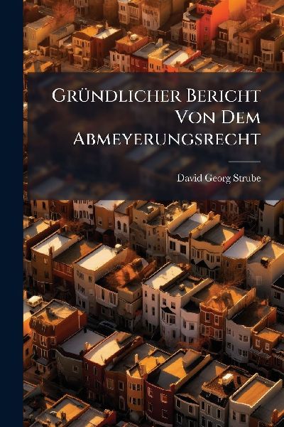 GrÃ1/4ndlicher Bericht Von Dem Abmeyerungsrecht