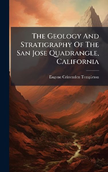 The Geology And Stratigraphy Of The San Jose Quadrangle, California