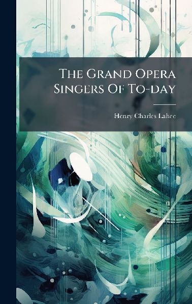 The Grand Opera Singers Of To-day