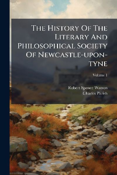 The History Of The Literary And Philosophical Society Of Newcastle-upon-tyne