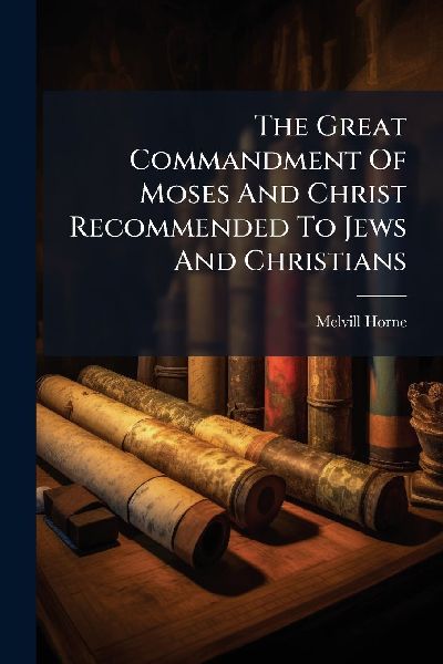 The Great Commandment Of Moses And Christ Recommended To Jews And Christians
