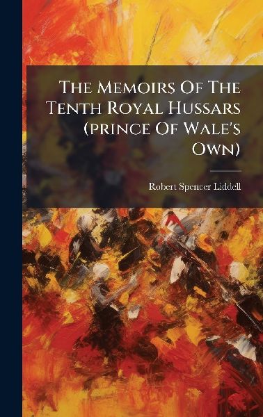The Memoirs Of The Tenth Royal Hussars (prince Of Wale's Own)