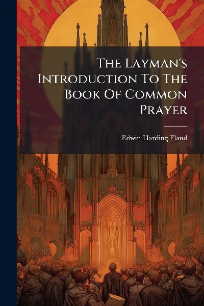 The Layman's Introduction To The Book Of Common Prayer