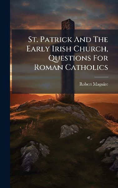 St. Patrick And The Early Irish Church, Questions For Roman Catholics
