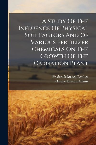 A Study Of The Influence Of Physical Soil Factors And Of Various Fertilizer Chemicals On The Growth Of The Carnation Plant