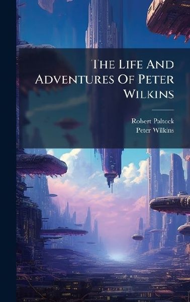 The Life And Adventures Of Peter Wilkins