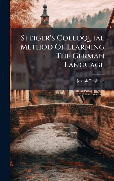 Steigers Colloquial Method Of Learning The German Language