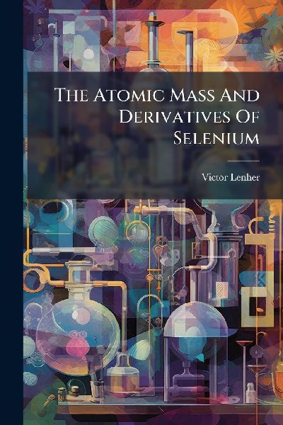 The Atomic Mass And Derivatives Of Selenium
