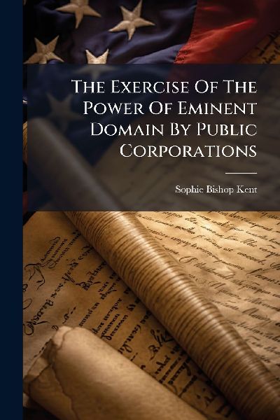 The Exercise Of The Power Of Eminent Domain By Public Corporations