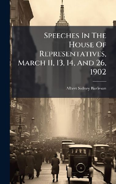 Speeches In The House Of Representatives, March 11, 13, 14, And 26, 1902