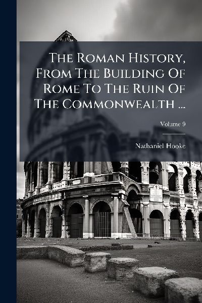 The Roman History, From The Building Of Rome To The Ruin Of The Commonwealth ...