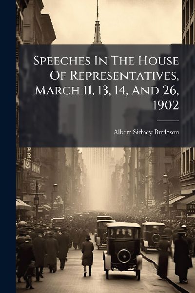 Speeches In The House Of Representatives, March 11, 13, 14, And 26, 1902