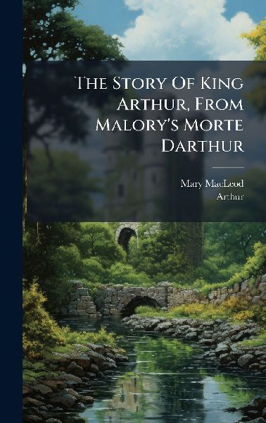 The Story Of King Arthur, From Malorys Morte Darthur