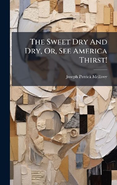 The Sweet Dry And Dry, Or, See America Thirst!