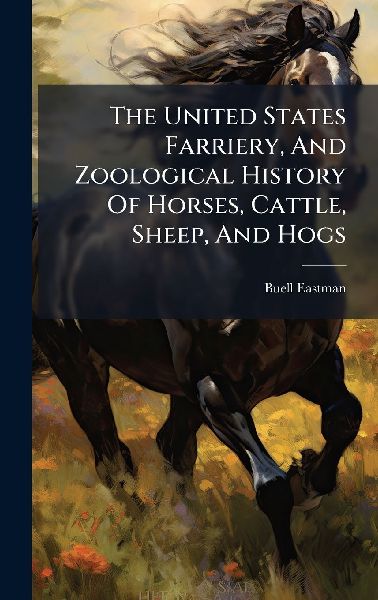 The United States Farriery, And Zoological History Of Horses, Cattle, Sheep, And Hogs