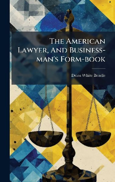 The American Lawyer, And Business-man's Form-book