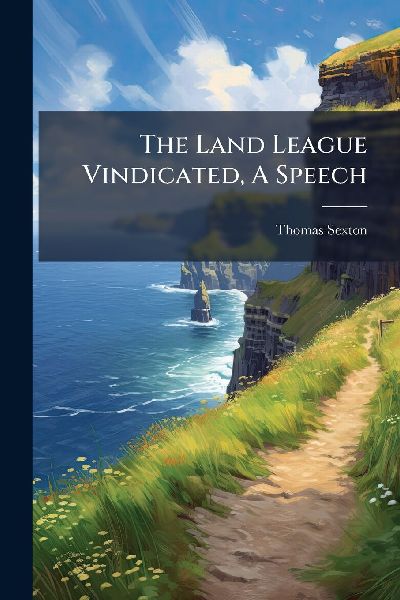 The Land League Vindicated, A Speech
