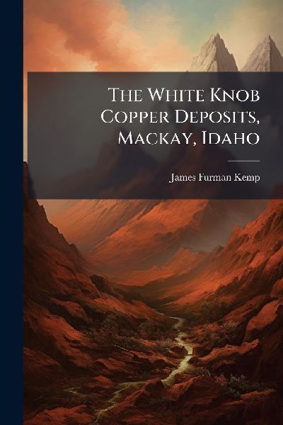 The White Knob Copper Deposits, Mackay, Idaho