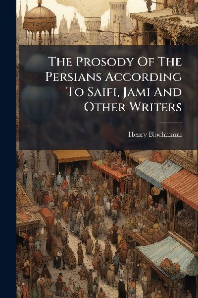 The Prosody Of The Persians According To Saifi, Jami And Other Writers