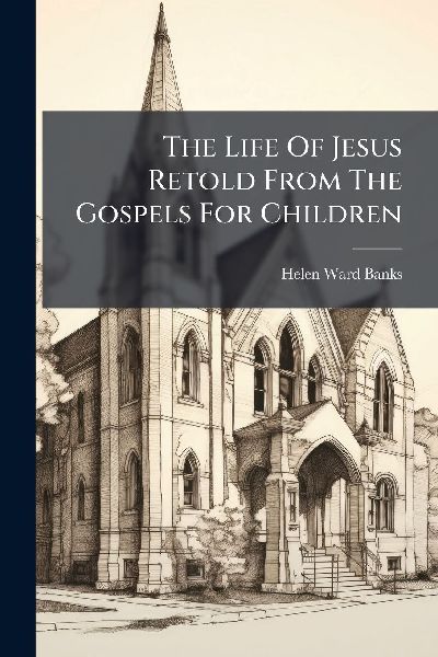 The Life Of Jesus Retold From The Gospels For Children