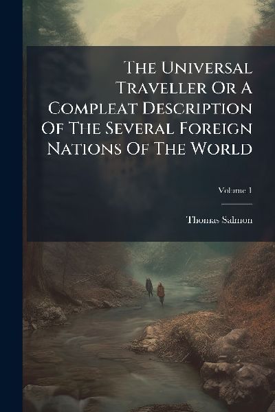 The Universal Traveller Or A Compleat Description Of The Several Foreign Nations Of The World