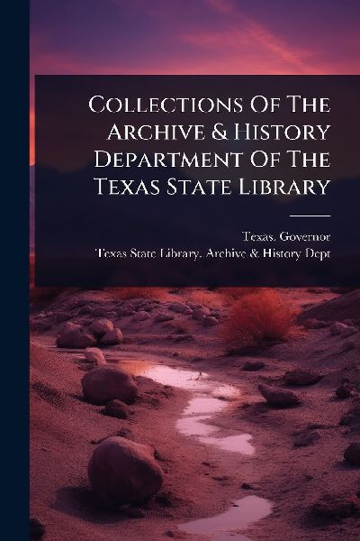 Collections Of The Archive & History Department Of The Texas State Library