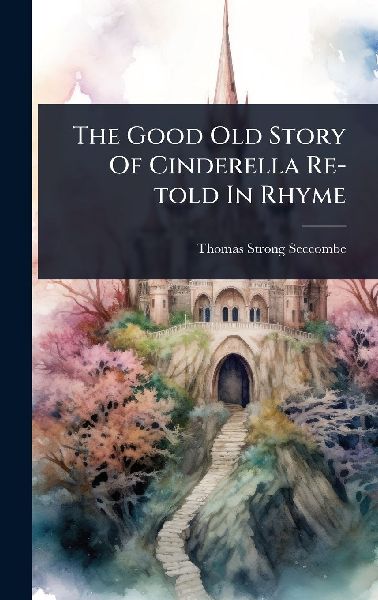 The Good Old Story Of Cinderella Re-told In Rhyme