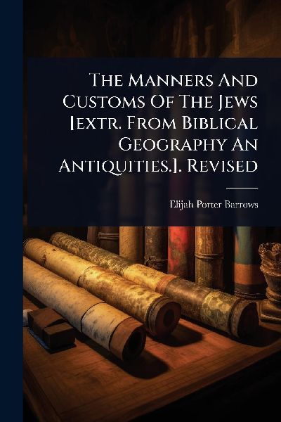 The Manners And Customs Of The Jews [extr. From Biblical Geography An Antiquities.]. Revised