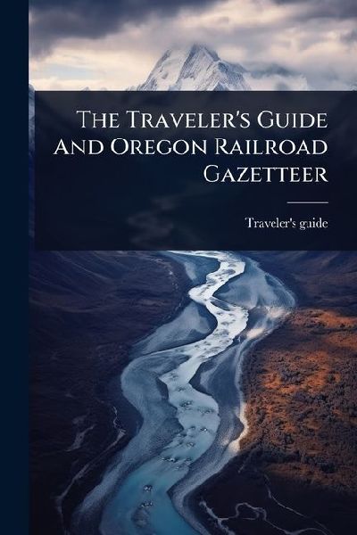 The Travelers Guide And Oregon Railroad Gazetteer
