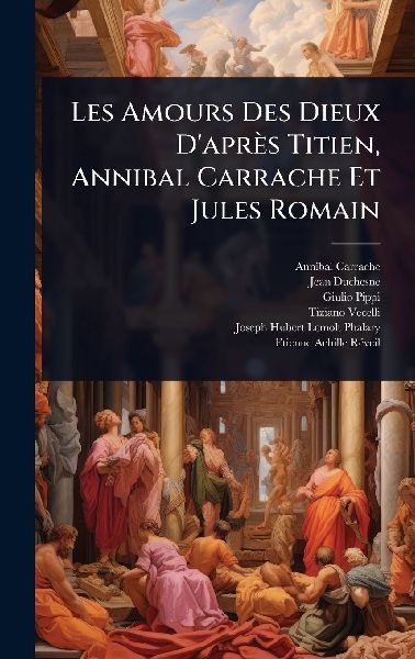 Les Amours Des Dieux D'après Titien, Annibal Carrache Et Jules Romain