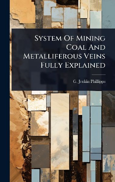System Of Mining Coal And Metalliferous Veins Fully Explained