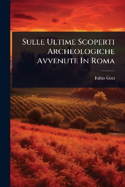 Sulle Ultime Scoperti Archeologiche Avvenute In Roma