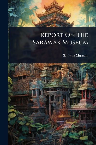 Report On The Sarawak Museum