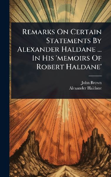 Remarks On Certain Statements By Alexander Haldane ... In His memoirs Of Robert Haldane