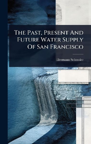 The Past, Present And Future Water Supply Of San Francisco