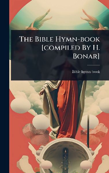The Bible Hymn-book [compiled By H. Bonar]