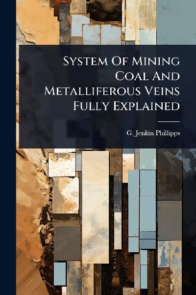System Of Mining Coal And Metalliferous Veins Fully Explained