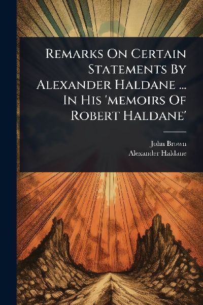 Remarks On Certain Statements By Alexander Haldane ... In His memoirs Of Robert Haldane