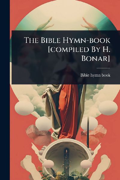 The Bible Hymn-book [compiled By H. Bonar]