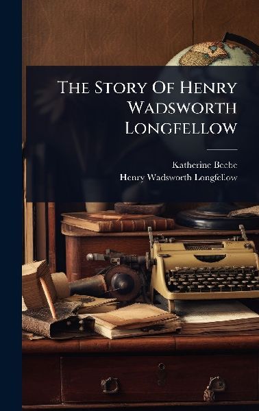 The Story Of Henry Wadsworth Longfellow