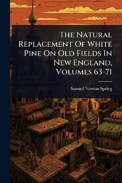 The Natural Replacement Of White Pine On Old Fields In New England, Volumes 63-71