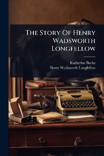 The Story Of Henry Wadsworth Longfellow